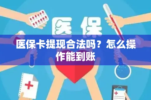 医保卡提现合法吗？怎么操作能到账